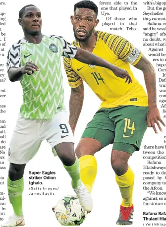 ?? /Getty Images/ James Baylis
/ Veli Nhlapo ?? Super Eagles striker Odion Ighalo. Bafana Bafana captain Thulani Hlatshwayo.