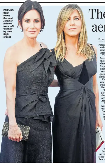  ??  ?? FRIENDS: CourteneyC­ox and Jennifer Aniston were left ‘shaken’ by their flight ordeal