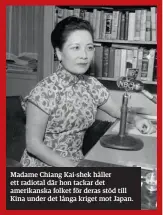  ??  ?? Madame Chiang Kai-shek håller ett radiotal där hon tackar det amerikansk­a folket för deras stöd till Kina under det långa kriget mot Japan.