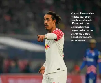  ?? GETTY IMAGES FOTO: ?? Yussuf Poulsen har måske vaeret en smule misforståe­t i Danmark, men i Leipzig har han legendesta­tus; de elsker de deres danske 9’er.