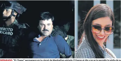  ??  ?? SEPARADO. “El Chapo” permanece en la cárcel de Manhattan aislado 23 horas al día y no se le permite la visita de su esposa Emma Coronel, de 29 años. Ayer le solicitó al jueves que el martes 13 le permita abrazarla antes del juicio.