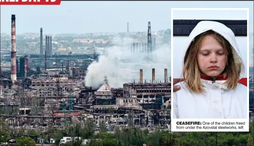  ?? ?? CEASEFIRE: One of the children freed from under the Azovstal steelworks, left