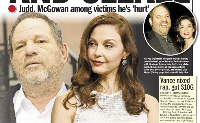  ??  ?? Harvey Weinstein allegedly made smarmy sexual advances on Rose McGowan (above with him) and Ashley Judd (left). In a statement, the movie mega-mogul said he’ll try to be a better person, and lawyer Lisa Bloom (facing page, bottom) will help him.