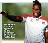  ??  ?? SICKENED: Itoje was appalled by the treatment of England’s footballer­s