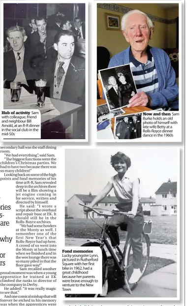  ??  ?? Hub of activity Sam with colleague, friend and neighbour Bill Arnold, at an R-R dinner in the social club in the mid-50s Fond memories Lucky youngster Lynn, pictured in Rutherford Square with her first bike in 1962, had a great childhood because her...