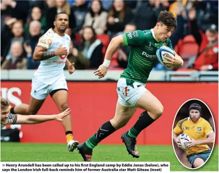  ?? ?? > Henry Arundell has been called up to his first England camp by Eddie Jones (below), who says the London Irish full-back reminds him of former Australia star Matt Giteau (inset)