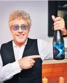  ??  ?? Rober Daltrey with his own limitededi­tion Champagne.