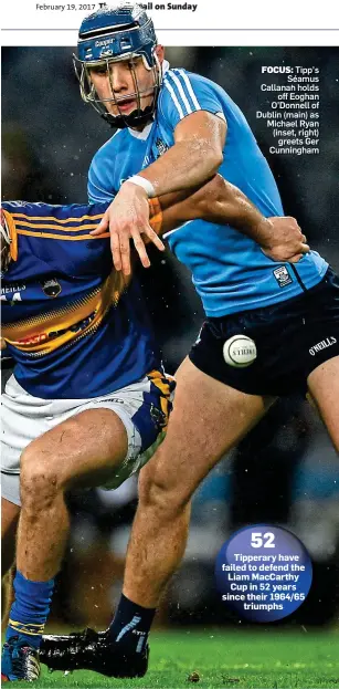  ??  ?? FOCUS: Tipp’s Séamus Callanan holds off Eoghan O’Donnell of Dublin (main) as Michael Ryan (inset, right) greets Ger Cunningham