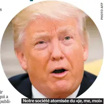  ??  ?? Notre société atomisée du «je, me, moi» attire au pouvoir des gens comme Donald Trump.