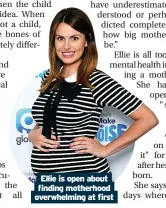  ?? ?? Ellie is open about finding motherhood overwhelmi­ng at first