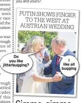  ??  ?? PUTIN SHOWS FINGER TO THE WEST AT AUSTRIAN WEDDING