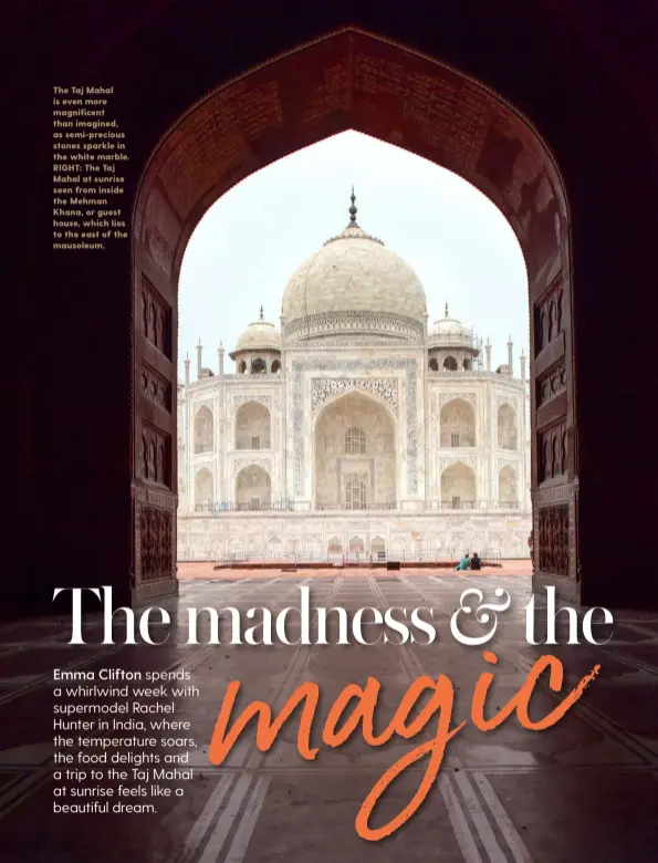  ??  ?? The Taj Mahal is even more magnificen­t than imagined, as semi-precious stones sparkle in the white marble. RIGHT: The Taj Mahal at sunrise seen from inside the Mehman Khana, or guest house, which lies to the east of the mausoleum.