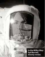  ??  ?? In the Milky Way: Syd Barrett, moony rocker.