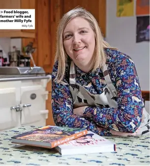  ?? Milly Fyfe ?? > Food blogger, farmers’ wife and mother Milly Fyfe