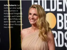  ??  ?? Julia Roberts hat nicht nur eine wahnsinns Karriere in Hollywood hingelegt, sondern auch bewiesen, dass Erfolg sich dann einstellt, wenn man seinen Prinzipien treu bleibt.