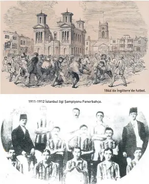  ??  ?? 1911-1912 İstanbul ligi Şampiyonu Fenerbahçe. 1846’da İngiltere’de futbol.