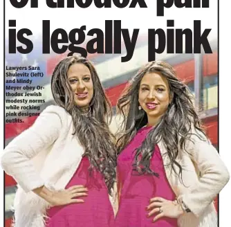  ??  ?? Lawyers Sara Shulevitz (left) and Mindy Meyer obey Orthodox Jewish modesty norms while rocking pink designer outfits.