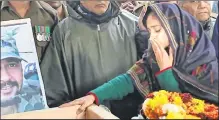  ??  ?? Wife Nitika Kaul pays last respects to Major Vibhuti Shankar Dhoundiyal, who lost his life in the Pulwama encounter on Monday.