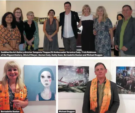  ??  ?? Suddhartha Art Gallery director Sangeeta Thappa,EU Ambassador Veronica Cody, Trish Robinson of the Pigyard Gallery, Olivia O’Dwyer, Declan Cody, Kathy Kane, Bernadette Doolan and Michael Duggan Bernadette Doolan Michael Duggan