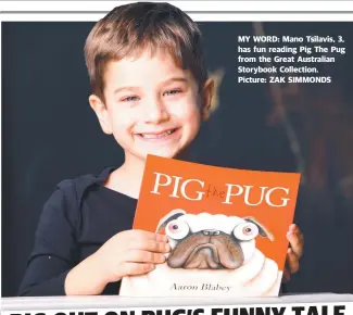  ??  ?? MY WORD: Mano Tsilavis, 3, has fun reading Pig The Pug from the Great Australian Storybook Collection. Picture: ZAK SIMMONDS