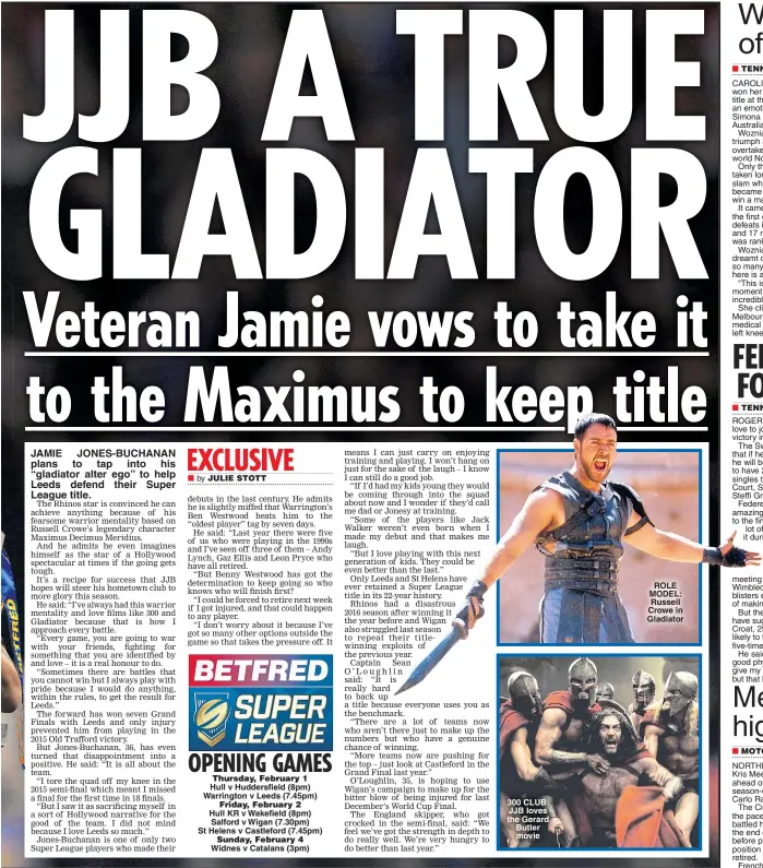  ??  ?? Hull KR v Wakefield (8pm) Salford v Wigan (7.30pm) St Helens v Castleford (7.45pm) 300 CLUB: JJB loves the Gerard Butler movie ROLE MODEL: Russell Crowe in Gladiator