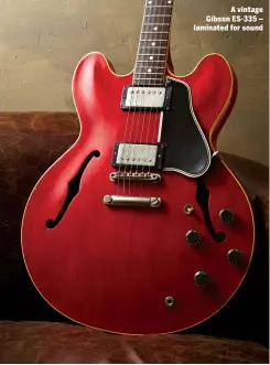  ??  ?? A vintage Gibson ES-335 – laminated for sound