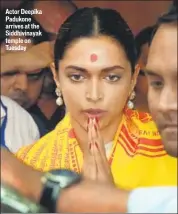  ?? PHOTO: PTI ?? Actor Deepika Padukone arrives at the Siddhivina­yak temple on Tuesday