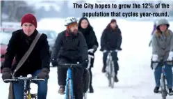  ?? ?? The City hopes to grow the 12% of the
population that cycles year-round.