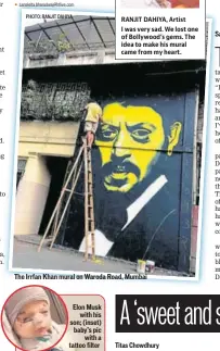  ?? PHOTOS: INSTAGRAM; TWITTER ?? The Irrfan Khan mural on Waroda Road, Mumbai
Elon Musk with his son; (inset) baby’s pic with a tattoo filter