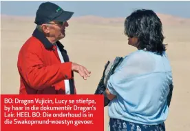  ??  ?? BO: Dragan Vujicin, Lucy se stiefpa, by haar in die dokumentêr Dragan’s Lair. HEEL BO: Die onderhoud is in die Swakopmund-woestyn gevoer.