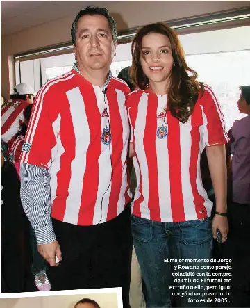  ??  ?? El mejor momento de Jorge y Rossana como pareja coincidió con la compra de Chivas. El futbol era extraño a ella, pero igual apoyó al empresario. La foto es de 2005...