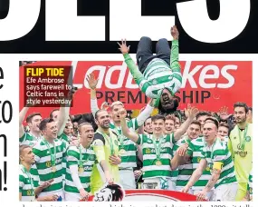  ??  ?? FLIP TIDE Efe Ambrose says farewell to Celtic fans in style yesterday