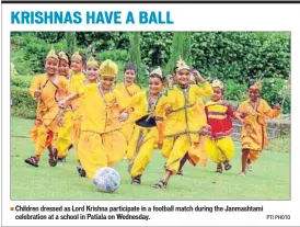  ??  ?? Children dressed as Lord Krishna participat­e in a football match during the Janmashtam­i celebratio­n at a school in Patiala on Wednesday. PTI PHOTO