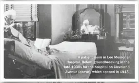  ??  ?? A patient room in Lee Memorial Hospital. Below, groundbrea­king in the late 1930s for the hospital on Cleveland Avenue (above), which opened in 1943.