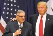  ?? Mary Altaffer / Associated Press 2016 ?? Joe Arpaio (left) was once one of the state’s most powerful politician­s and an early Trump supporter.