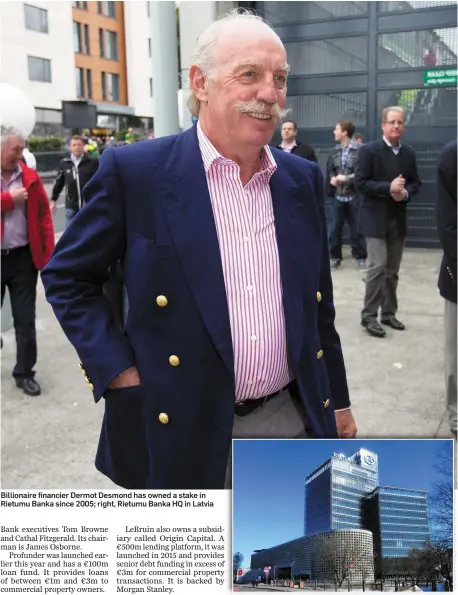  ??  ?? Billionair­e financier Dermot Desmond has owned a stake in Rietumu Banka since 2005; right, Rietumu Banka HQ in Latvia