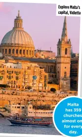 ?? ?? Explore Malta’s capital, Valletta
Malta has 359 churches, almost one for every day.