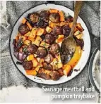  ??  ?? Sausage meatball and
pumpkin traybake