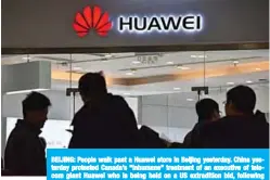  ??  ?? BEIJING: People walk past a Huawei store in Beijing yesterday. China yesterday protested Canada’s “inhumane” treatment of an executive of telecom giant Huawei who is being held on a US extraditio­n bid, following reports she was not getting sufficient medical care. —AFP