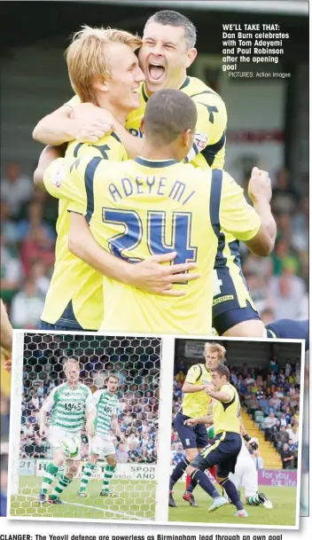  ?? PICTURES: Action Images ?? WE’LL TAKE THAT: Dan Burn celebrates with Tom Adeyemi and Paul Robinson after the opening goal
CLANGER: The Yeovil defence are powerless as Birmingham lead through an own goal