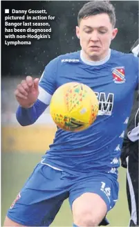 ??  ?? ■ Danny Gossett, pictured in action for Bangor last season, has been diagnosed with non-Hodgkin’s Lymphoma
