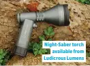  ??  ?? Night-Saber torch available from Ludicrous Lumens