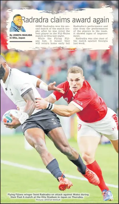  ?? Picture: JOVESA NAISUA ?? Flying Fijians winger Semi Radradra on attack against Wales during their Pool A match at the Oita Stadium in Japan on Thursday.