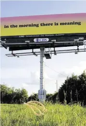  ?? Eve Fowler, “it is so, is it so,” billboards, 2014. A LAND Exhibition:
”The Manifest Destiny Billboard Project.” ?? A billboard along I-10 recites words from Stein’s poem “Tender Buttons.”