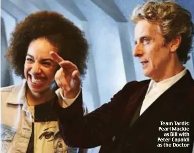  ??  ?? Team Tardis: Pearl Mackie as Bill with Peter Capaldi as the Doctor