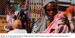  ?? ?? ▴ The U.N. has said nearly 25 million people, half of Sudan’s population, need aid and some 8 million have fled their homes.