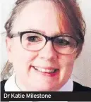  ??  ?? Dr Katie Milestone