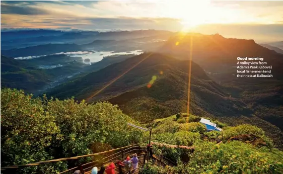  ??  ?? Good morning
A valley view from Adam’s Peak; (above) local fishermen tend their nets at Kalkudah