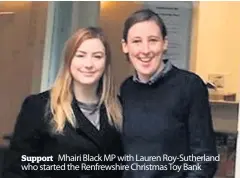  ??  ?? Support Mhairi Black MP with Lauren Roy-Sutherland who started the Renfrewshi­re Christmas Toy Bank