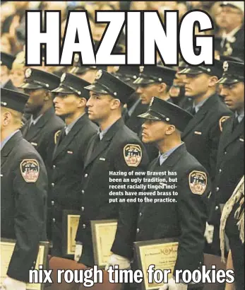  ??  ?? Hazing of new Bravest has been an ugly tradition, but recent racially tinged incidents have moved brass to put an end to the practice.